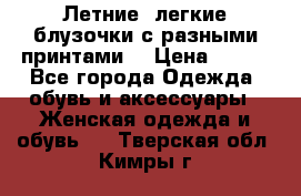 Летние, легкие блузочки с разными принтами  › Цена ­ 300 - Все города Одежда, обувь и аксессуары » Женская одежда и обувь   . Тверская обл.,Кимры г.